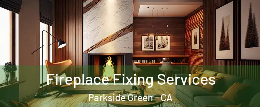 Fireplace Fixing Services Parkside Green - CA