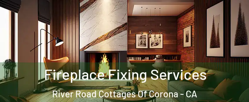 Fireplace Fixing Services River Road Cottages Of Corona - CA