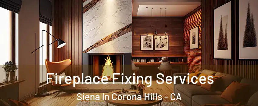 Fireplace Fixing Services Siena In Corona Hills - CA