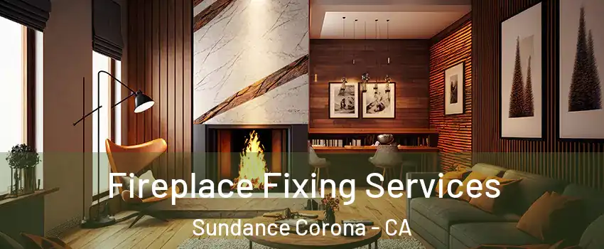 Fireplace Fixing Services Sundance Corona - CA
