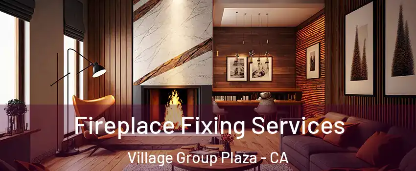 Fireplace Fixing Services Village Group Plaza - CA