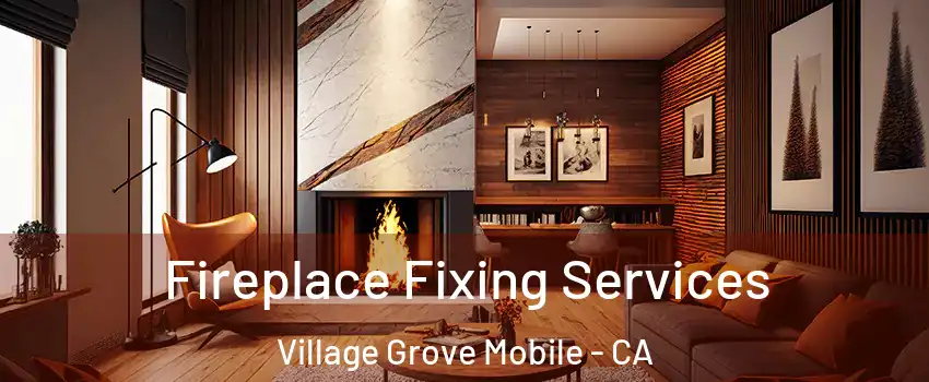 Fireplace Fixing Services Village Grove Mobile - CA