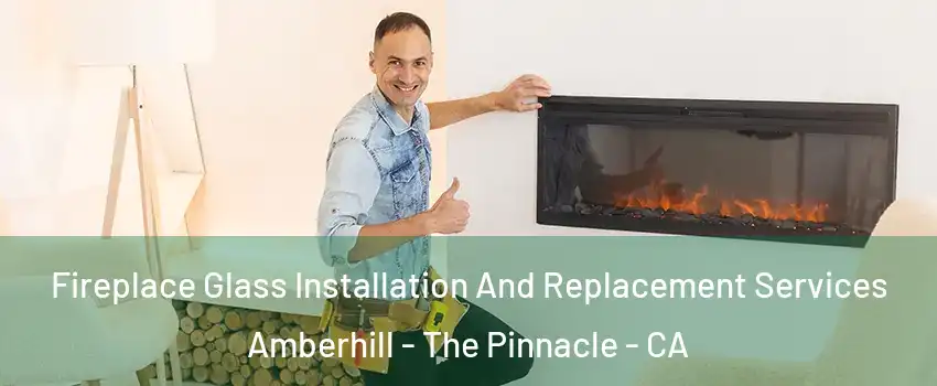 Fireplace Glass Installation And Replacement Services Amberhill - The Pinnacle - CA