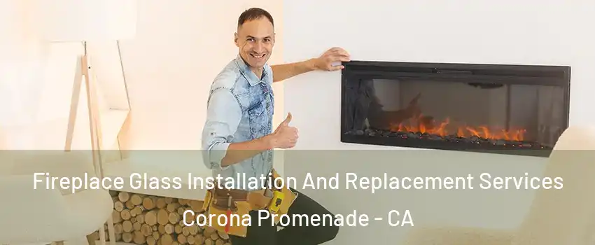 Fireplace Glass Installation And Replacement Services Corona Promenade - CA
