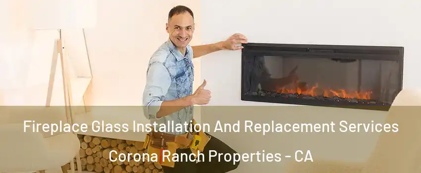 Fireplace Glass Installation And Replacement Services Corona Ranch Properties - CA