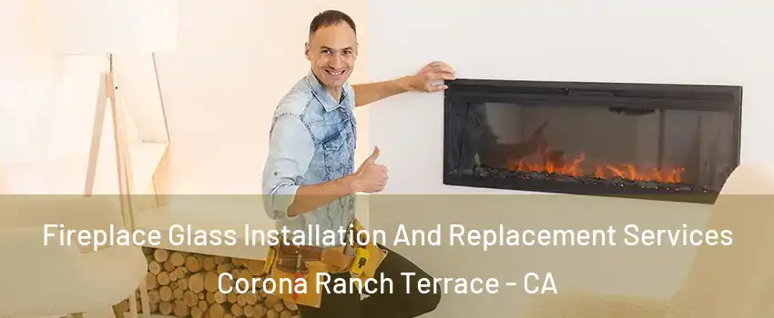 Fireplace Glass Installation And Replacement Services Corona Ranch Terrace - CA