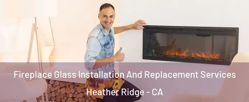 Fireplace Glass Installation And Replacement Services Heather Ridge - CA