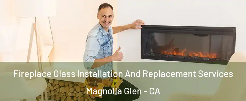 Fireplace Glass Installation And Replacement Services Magnolia Glen - CA