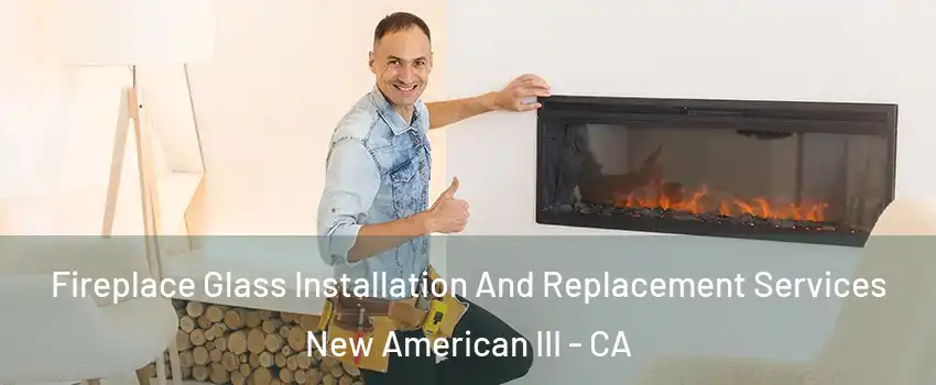Fireplace Glass Installation And Replacement Services New American III - CA