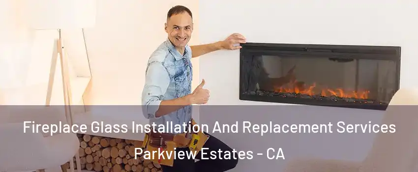 Fireplace Glass Installation And Replacement Services Parkview Estates - CA