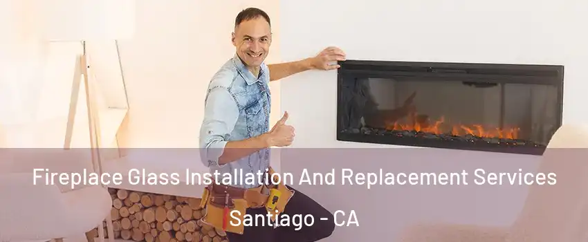 Fireplace Glass Installation And Replacement Services Santiago - CA