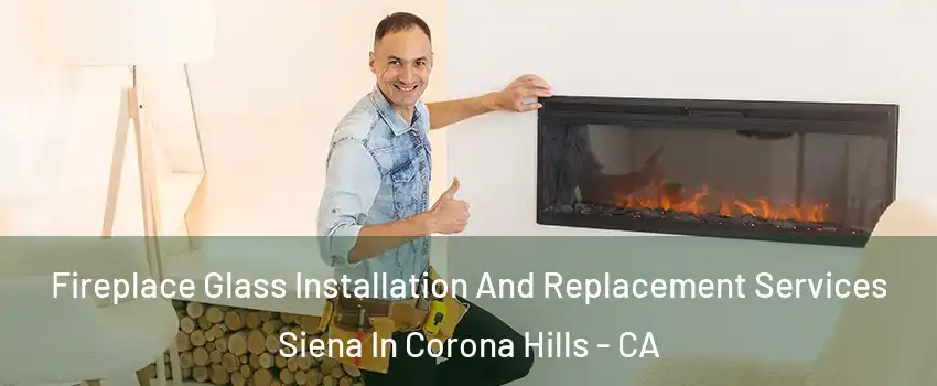 Fireplace Glass Installation And Replacement Services Siena In Corona Hills - CA