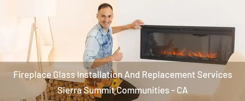 Fireplace Glass Installation And Replacement Services Sierra Summit Communities - CA