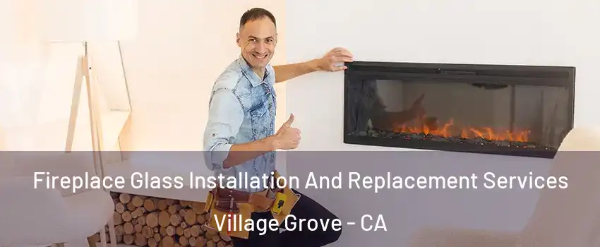 Fireplace Glass Installation And Replacement Services Village Grove - CA