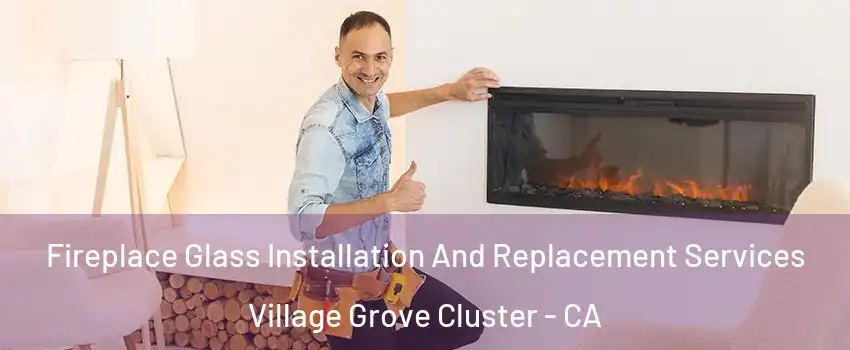 Fireplace Glass Installation And Replacement Services Village Grove Cluster - CA