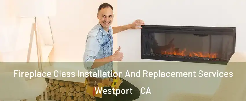 Fireplace Glass Installation And Replacement Services Westport - CA