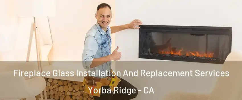 Fireplace Glass Installation And Replacement Services Yorba Ridge - CA