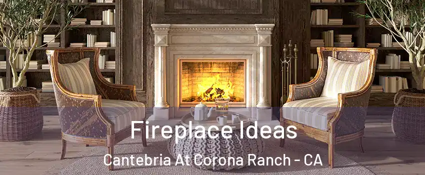 Fireplace Ideas Cantebria At Corona Ranch - CA