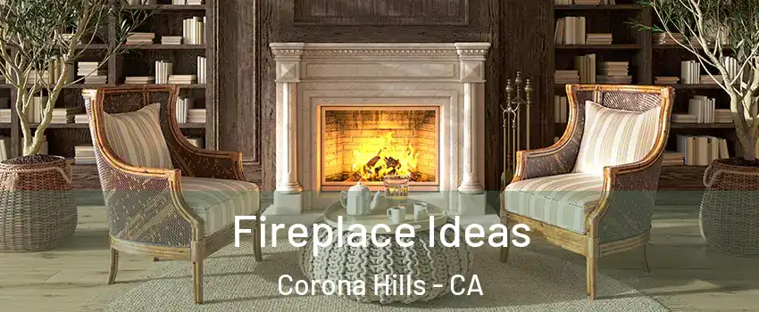 Fireplace Ideas Corona Hills - CA