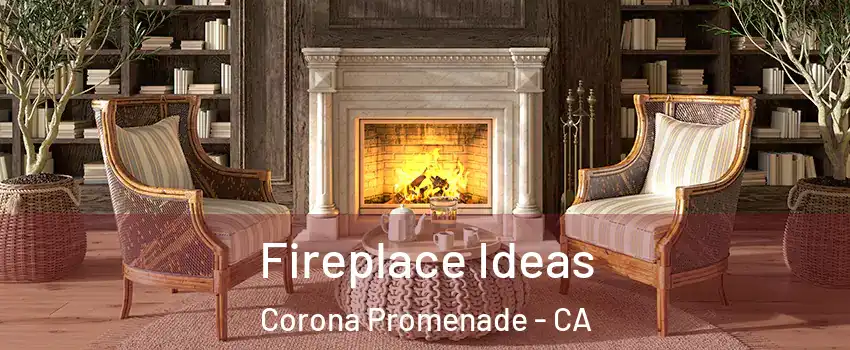 Fireplace Ideas Corona Promenade - CA