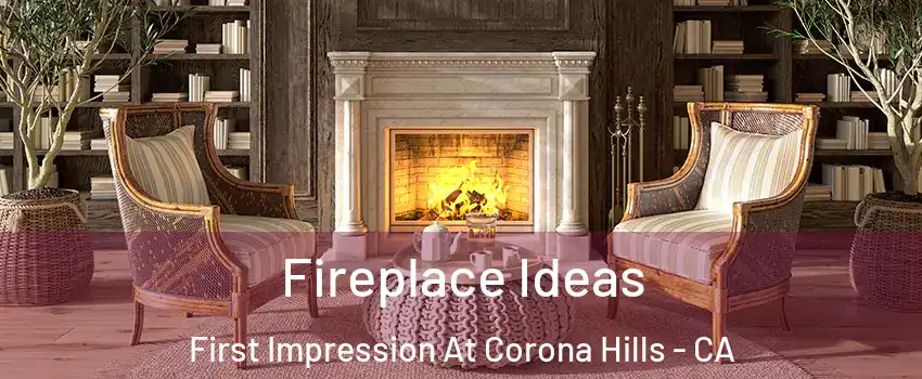 Fireplace Ideas First Impression At Corona Hills - CA