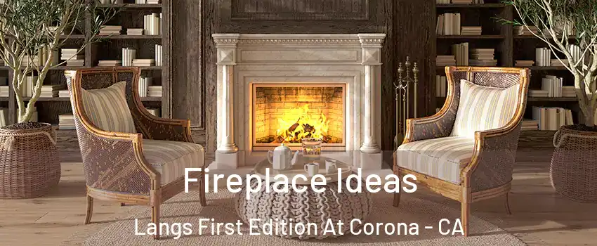 Fireplace Ideas Langs First Edition At Corona - CA