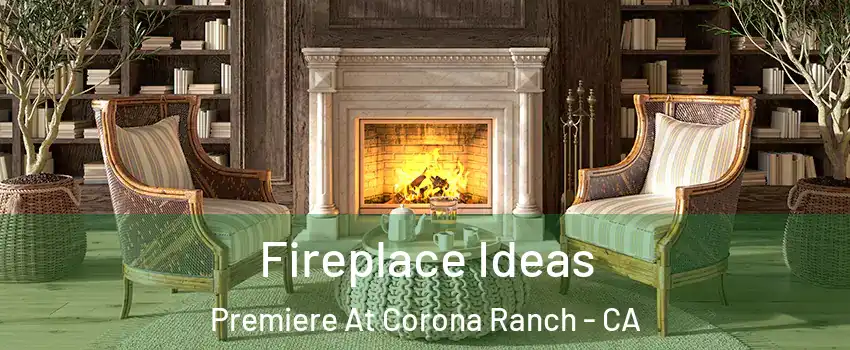 Fireplace Ideas Premiere At Corona Ranch - CA