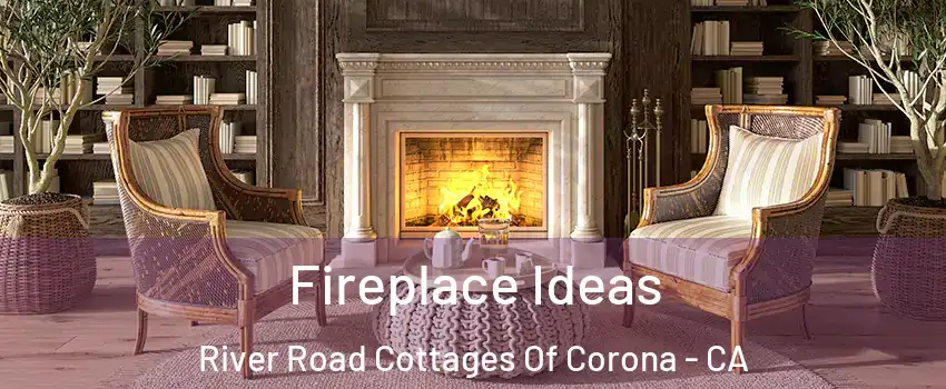 Fireplace Ideas River Road Cottages Of Corona - CA