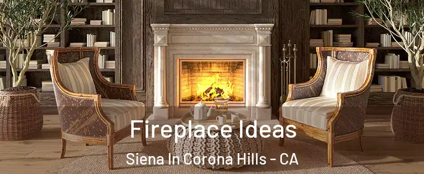 Fireplace Ideas Siena In Corona Hills - CA