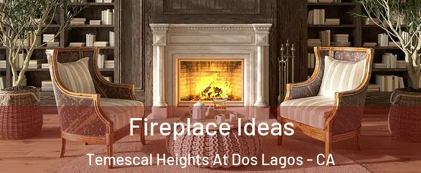 Fireplace Ideas Temescal Heights At Dos Lagos - CA