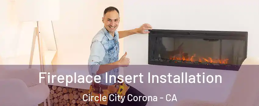 Fireplace Insert Installation Circle City Corona - CA