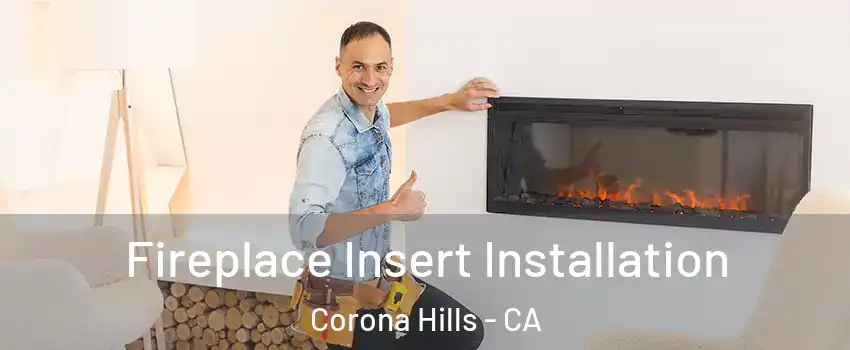 Fireplace Insert Installation Corona Hills - CA