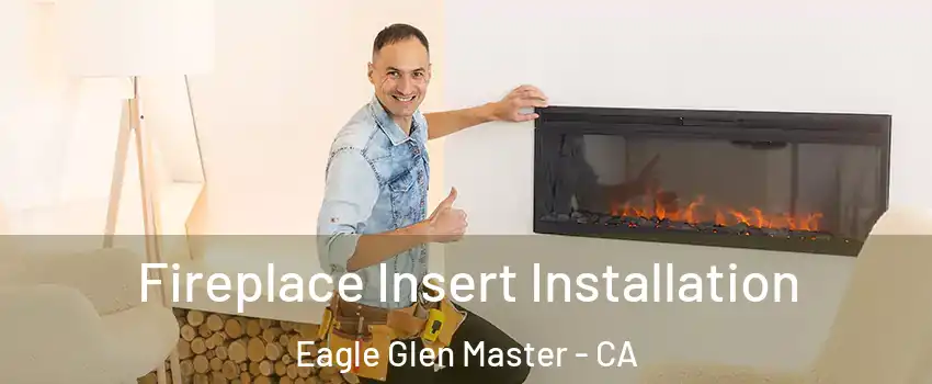 Fireplace Insert Installation Eagle Glen Master - CA