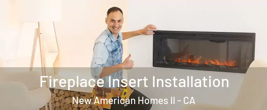 Fireplace Insert Installation New American Homes II - CA