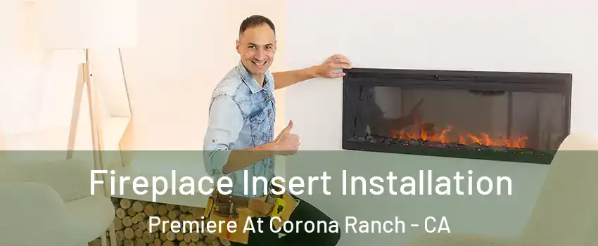 Fireplace Insert Installation Premiere At Corona Ranch - CA