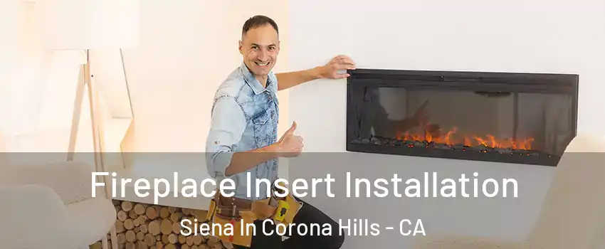 Fireplace Insert Installation Siena In Corona Hills - CA