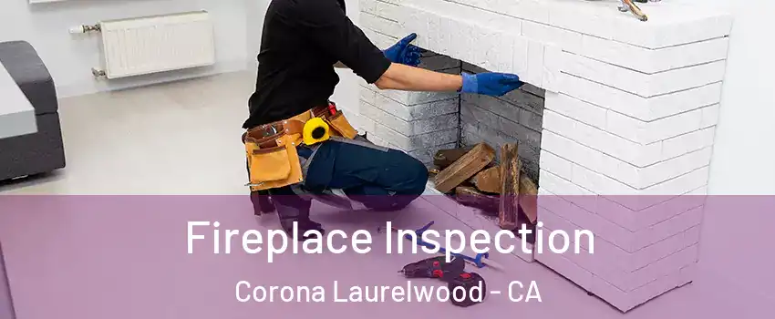 Fireplace Inspection Corona Laurelwood - CA