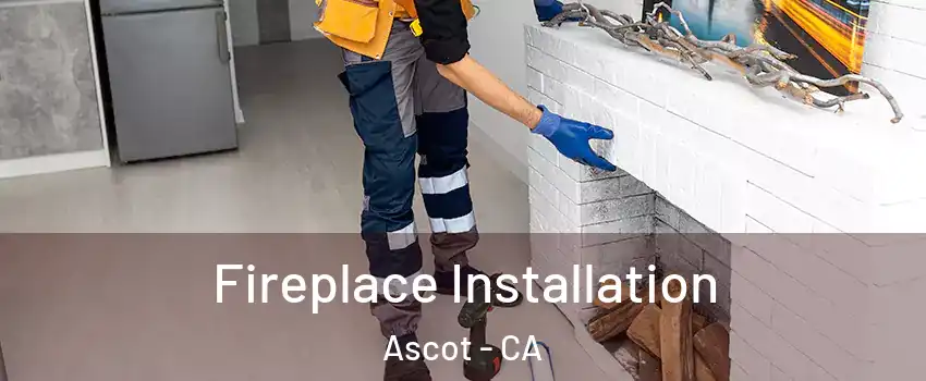 Fireplace Installation Ascot - CA