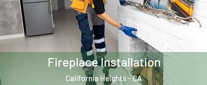 Fireplace Installation California Heights - CA