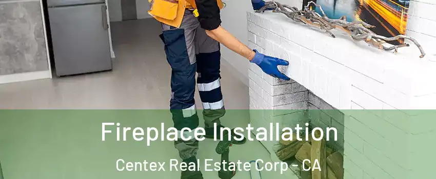 Fireplace Installation Centex Real Estate Corp - CA