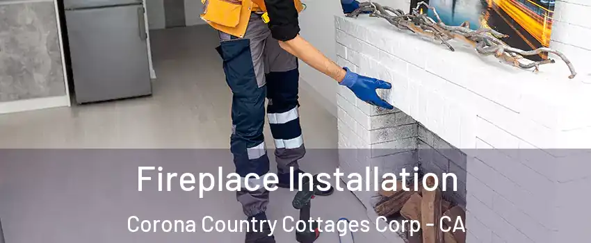 Fireplace Installation Corona Country Cottages Corp - CA