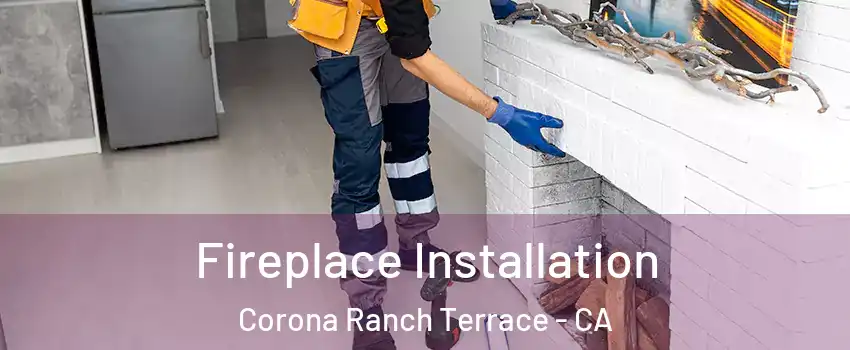 Fireplace Installation Corona Ranch Terrace - CA