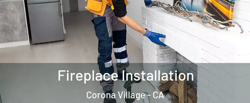 Fireplace Installation Corona Village - CA