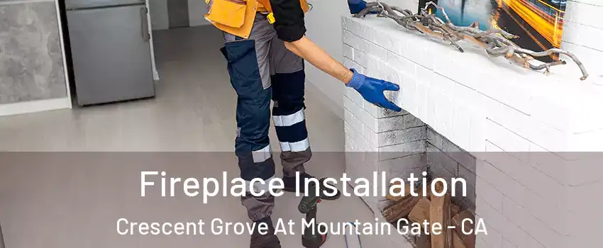Fireplace Installation Crescent Grove At Mountain Gate - CA