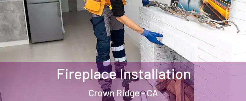 Fireplace Installation Crown Ridge - CA