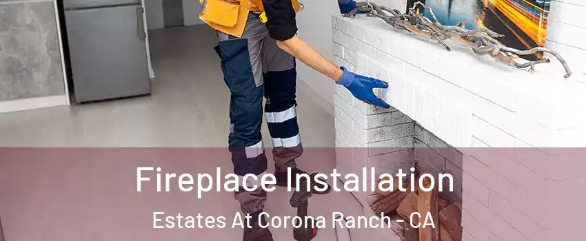 Fireplace Installation Estates At Corona Ranch - CA