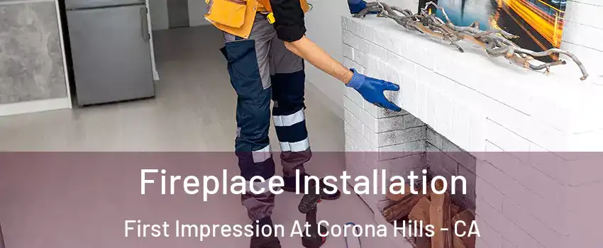 Fireplace Installation First Impression At Corona Hills - CA