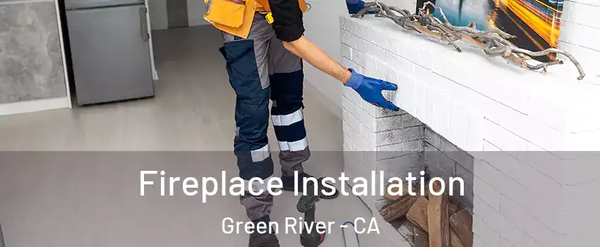 Fireplace Installation Green River - CA