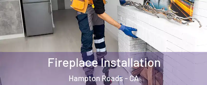 Fireplace Installation Hampton Roads - CA