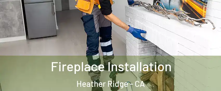 Fireplace Installation Heather Ridge - CA
